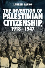 The Invention of Palestinian Citizenship, 1918-1947