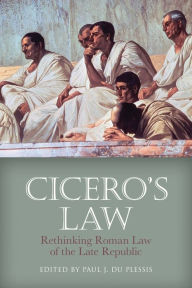 Title: Cicero's Law: Rethinking Roman Law of the Late Republic, Author: Paul J. du Plessis