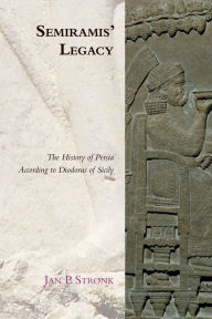 Title: Semiramis' Legacy: The History of Persia According to Diodorus of Sicily, Author: Jan P. Stronk