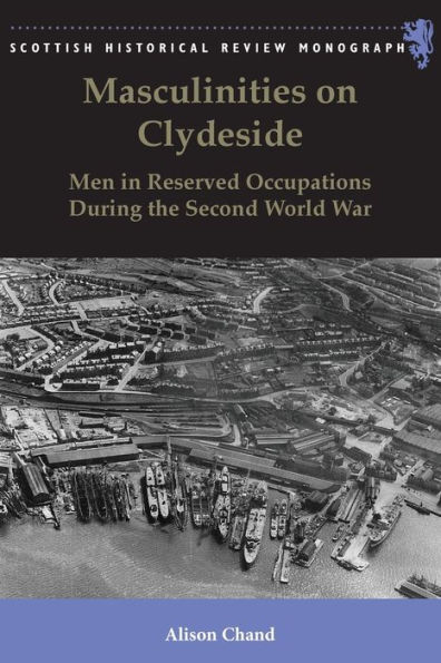 Masculinities on Clydeside: Men in Reserved Occupations During the Second World War