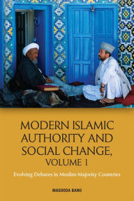 Title: Modern Islamic Authority and Social Change, Volume 1: Evolving Debates in Muslim Majority Countries, Author: Masooda Bano