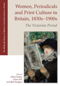 Title: Women, Periodicals and Print Culture in Britain, 1830s-1900s: The Victorian Period, Author: Alexis Easley