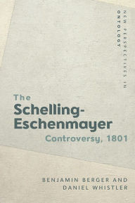 Title: The Schelling-Eschenmayer Controversy, 1801: Nature and Identity, Author: Benjamin Berger