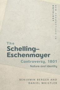 Title: The Schelling-Eschenmayer Controversy, 1801: Nature and Identity, Author: Benjamin Berger