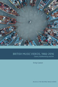 Title: British Music Videos 1966 - 2016: Genre, Authenticity and Art, Author: Emily Caston