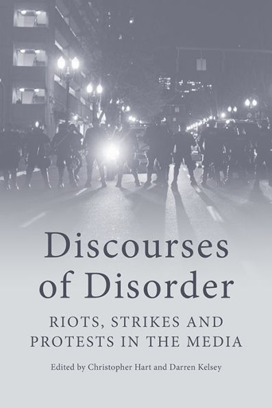 Discourses of Disorder: Riots, Strikes and Protests the Media