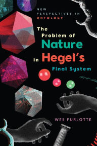 Title: The Problem of Nature in Hegel's Final System, Author: Wes Furlotte