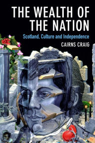 Title: The Wealth of the Nation: Scotland, Culture and Independence, Author: Cairns Craig