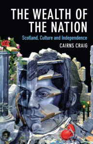 Title: The Wealth of the Nation: Scotland, Culture and Independence, Author: Cairns Craig