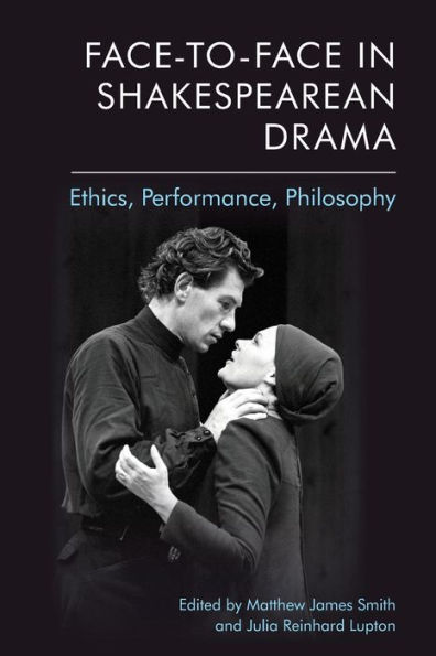 Face-to-Face Shakespearean Drama: Ethics, Performance, Philosophy