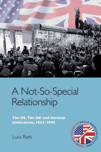 A Not-So-Special Relationship: The US, UK and German Unification, 1945-1990