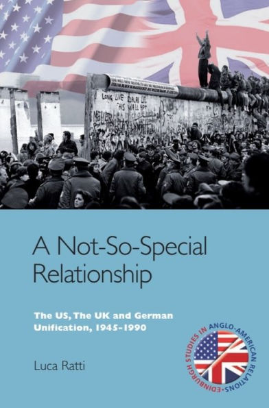 A Not-So-Special Relationship: The US, UK and German Unification, 1945-1990