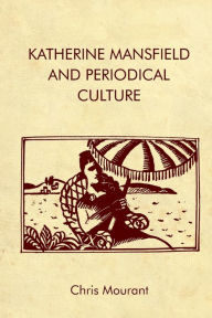 Title: Katherine Mansfield and Periodical Culture, Author: Chris Mourant