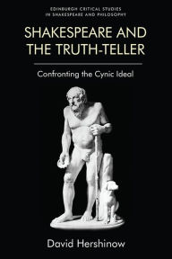 Title: Shakespeare and the Truth-Teller: Confronting the Cynic Ideal, Author: David Hershinow