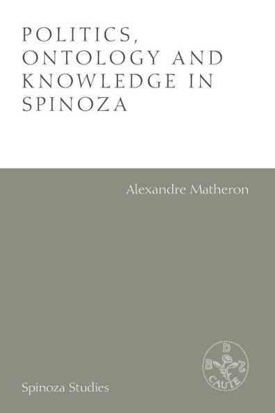 Politics, Ontology and Knowledge in Spinoza: Essays by Alexandre Matheron