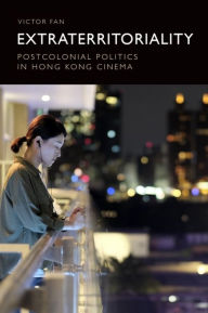 Title: Extraterritoriality: Locating Hong Kong Cinema and Media, Author: Victor Fan