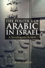 The Politics of Arabic in Israel: A Sociolinguistic Analysis