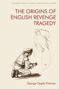 Title: The Origins of English Revenge Tragedy, Author: George Oppitz-Trotman