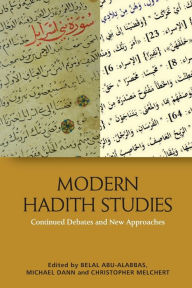 Title: Modern Hadith Studies: Continuing Debates and New Approaches, Author: Belal Abu-Alabbas