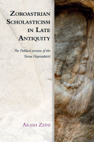 Title: Zoroastrian Scholasticism in Late Antiquity: The Pahlavi version of the Yasna Hapta?haiti, Author: Arash Zeini