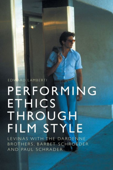 Performing Ethics Through Film Style: Levinas with the Dardenne Brothers, Barbet Schroeder and Paul Schrader