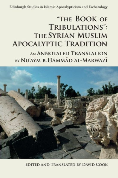 "The Book of Tribulations": The Syrian Muslim Apocalyptic Tradition: An Annotated Translation by Nu'aym b. Hammad al-Marwazi