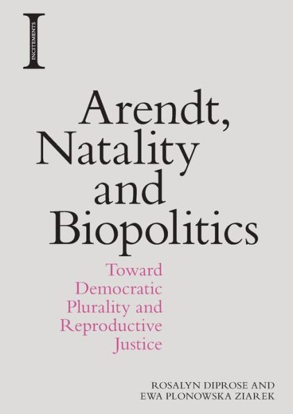 Arendt, Natality and Biopolitics: Toward Democratic Plurality Reproductive Justice