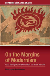 Title: On the Margins of Modernism: Xu Xu, Wumingshi and Popular Chinese Literature in the 1940s, Author: Christopher Rosenmeier