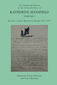 Title: The Edinburgh Edition of the Collected Letters of Katherine Mansfield, Volume 3: Letters to John Middleton Murry 1912-1918, Author: Claire Davison