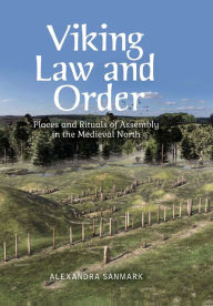 Title: Viking Law and Order: Places and Rituals of Assembly in the Medieval North, Author: Alexandra Sanmark