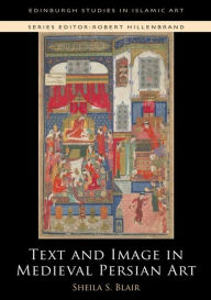 Title: Text and Image in Medieval Persian Art, Author: Sheila S. Blair