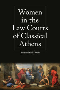 Title: Women in the Law Courts of Classical Athens, Author: Konstantinos Kapparis