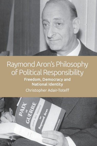 Raymond Aron's Philosophy of Political Responsibility: Freedom, Democracy and National Identity