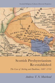 Title: Scottish Presbyterianism Re-established: The Case of Stirling and Dunblane, 1687-1710, Author: Andrew T. N. Muirhead