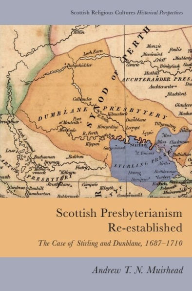 Scottish Presbyterianism Re-established: The Case of Stirling and Dunblane, 1687-1710