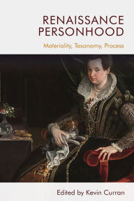 Title: Renaissance Personhood: Materiality, Taxonomy, Process, Author: Kevin Curran