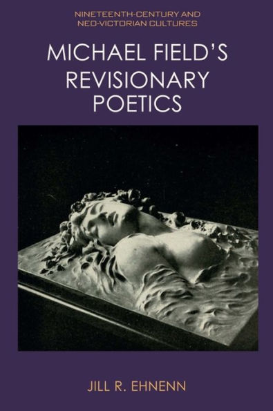 Michael Field's Revisionary Poetics