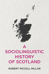 Title: A Sociolinguistic History of Scotland, Author: Robert McColl Millar