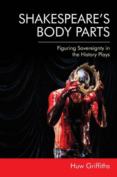 Shakespeare's Body Parts: Figuring Sovereignty the History Plays