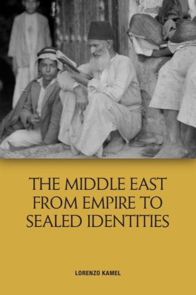 The Middle East from Empire to Sealed Identities