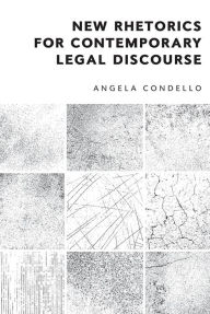 Title: New Rhetorics for Contemporary Legal Discourse, Author: Angela Condello