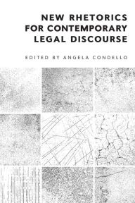 Title: New Rhetorics for Contemporary Legal Discourse, Author: Angela Condello