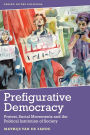 Prefigurative Democracy: Protest, Social Movements and the Political Institution of Society