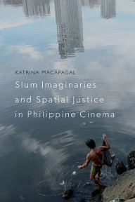 Title: Slum Imaginaries and Spatial Justice in Philippine Cinema, Author: Katrina Macapagal