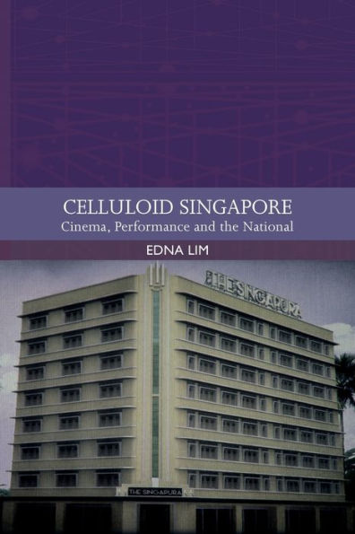 Celluloid Singapore: Cinema, Performance and the National