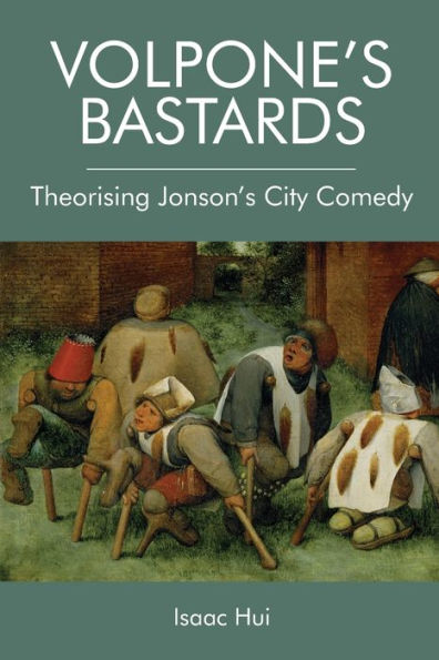Volpone's Bastards: Theorising Jonson's City Comedy