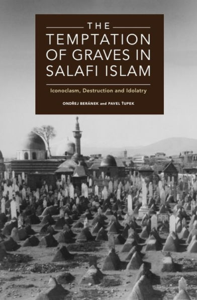 The Temptation of Graves Salafi Islam: Iconoclasm, Destruction and Idolatry