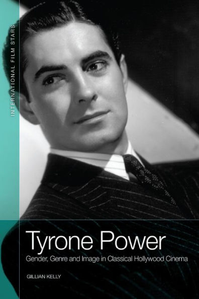 Tyrone Power: Gender, Genre and Image Classical Hollywood Cinema