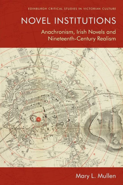 Novel Institutions: Anachronism, Irish Novels and Nineteenth-Century Realism