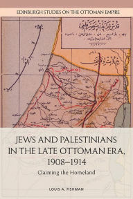 Best free books download Jews and Palestinians in the Late Ottoman Era, 19081914: Claiming the Homeland 9781474454001 by Louis Fishman (English literature)